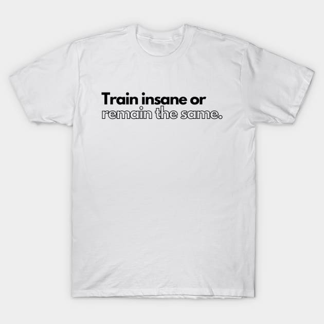 Train insane or remain same. T-Shirt by InspiraPrints